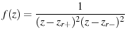 $\displaystyle f(z) = \frac{1}{(z-z_{r+})^2(z-z_{r-})^2}$