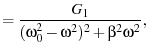 $\displaystyle = \frac{G_1}{(\omega_0^2-\omega^2)^2 + \beta^2\omega^2},$