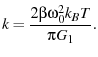 $\displaystyle k = \frac{2 \beta \omega_0^2 k_BT}{\pi G_1}.$