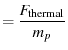 $\displaystyle = \frac{F_\text{thermal}}{m_p}$