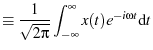 $\displaystyle \equiv \frac{1}{\sqrt{2\pi}} \ensuremath{\int_{-\infty}^{\infty} {x(t) e^{-i \omega t}} \dd{t}}$