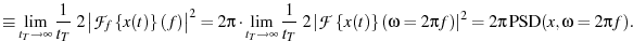 $\displaystyle \equiv \ensuremath{\lim_{{t_T}\rightarrow \infty}}\frac{1}{t_T} ...
...pi f) }\right\vert^2} = 2\pi \ensuremath{\operatorname{PSD}}(x, \omega=2\pi f).$