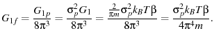 $\displaystyle G_{1f} = \frac{G_{1p}}{8\pi^3} = \frac{\sigma_p^2 G_1}{8\pi^3} = ...
...\pi m} \sigma_p^2 k_BT \beta}{8\pi^3} = \frac{\sigma_p^2 k_BT \beta}{4\pi^4 m}.$