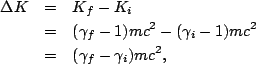 \begin{eqnarray*}
\Delta K &=& K_f-K_i\\
&=&(\gamma_f-1)mc^2-(\gamma_i-1)mc^2\\
&=& (\gamma_f-\gamma_i)mc^2,
\end{eqnarray*}