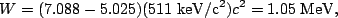 \begin{displaymath}W=(7.088-5.025)(511\;{\rm keV/c^2})c^2=1.05\;{\rm MeV},\end{displaymath}