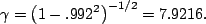 \begin{displaymath}\gamma=\left(1-.992^2\right)^{-1/2}=7.9216.\end{displaymath}