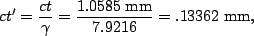 \begin{displaymath}ct'=\frac{ct}{\gamma}=\frac{1.0585\;{\rm mm}}{7.9216}=.13362\;{\rm
mm},\end{displaymath}
