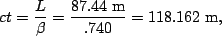 \begin{displaymath}ct=\frac{L}{\beta} = \frac{87.44\;\rm m}{.740}=118.162\;\rm m,\end{displaymath}