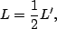 \begin{displaymath}L=\frac{1}{2}L',\end{displaymath}