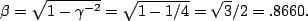\begin{displaymath}\beta=\sqrt{1-\gamma^{-2}}=\sqrt{1-1/4}=\sqrt{3}/2=.8660.\end{displaymath}