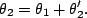 \begin{displaymath}\theta_2=\theta_1+\theta_2'.\end{displaymath}