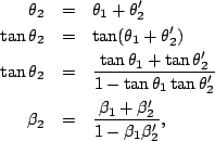 \begin{eqnarray*}
\theta_2 &=&\theta_1+\theta_2'\\
\tan\theta_2 &=&\tan(\theta_...
...ta_2'} \\
\beta_2&=&\frac{\beta_1+\beta_2'}{1-\beta_1\beta_2'},
\end{eqnarray*}