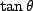 $\tan\theta$