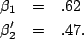 \begin{eqnarray*}
\beta_1 &=& .62\\
\beta_2' &=& .47.
\end{eqnarray*}