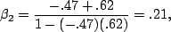 \begin{displaymath}\beta_2=\frac{-.47+.62}{1-(-.47)(.62)}=.21,\end{displaymath}