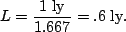 \begin{displaymath}L=\frac{1\;{\rm ly}}{1.667}=.6\;{\rm ly}.\end{displaymath}