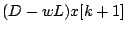 $\displaystyle (D-wL)x[k+1]$