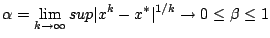 $\displaystyle \alpha=\lim_{k\rightarrow \infty}sup\vert x^k-x^*\vert^{1/k} \rightarrow 0 \leq \beta \leq 1$