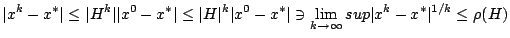 $\displaystyle \vert x^k - x^*\vert \leq \vert H^k\vert\vert x^0-x^*\vert \leq \...
...-x^*\vert \ni \lim_{k\rightarrow \infty}sup\vert x^k-x^*\vert^{1/k}\leq \rho(H)$