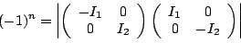\begin{displaymath}(-1)^n = \left\vert\left(\begin{array}{cc}-I_1&0\\ 0&I_2\end{...
...t(
\begin{array}{cc}I_1&0\\ 0&-I_2\end{array}\right)\right\vert\end{displaymath}