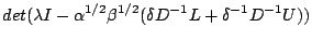 $\displaystyle det(\lambda I - \alpha^{1/2}\beta^{1/2}(\delta D^{-1}L + \delta^{-1}D^{-1}U))$