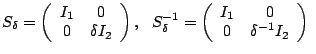 $\displaystyle S_{\delta}=\left(\begin{array}{cc}I_1 & 0 \\ 0 & \delta I_2 \end{...
...lta}=\left(\begin{array}{cc}I_1 & 0 \\ 0 & \delta^{-1} I_2 \end{array}\right)\ $