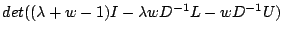 $\displaystyle det((\lambda + w -1)I -\lambda w D^{-1}L - wD^{-1}U)$