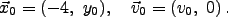 \begin{displaymath}
\vec{x}_0 = (-4, y_0),   \vec{v}_0 = (v_0, 0) .
\end{displaymath}
