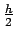 $\frac{h}{2}$
