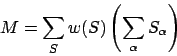 \begin{displaymath}
M = \sum_S w(S) \left( \sum_\alpha S_\alpha \right)
\end{displaymath}