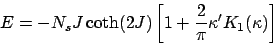 \begin{displaymath}
E = - N_s J \coth(2J) \left[ 1 + \frac{2}{\pi} \kappa' K_1(\kappa) \right]
\end{displaymath}