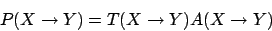 \begin{displaymath}
P( X \to Y ) = T( X \to Y ) A( X \to Y )
\end{displaymath}