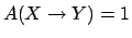 $A( X \to Y ) = 1 $