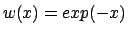 $ w(x) = exp(-x) $