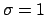 $\sigma =1$