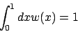 \begin{displaymath}
\int_{0}^{1} dx w(x) = 1
\end{displaymath}
