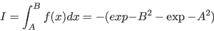 \begin{displaymath}
I = \int_A^B f(x) dx = - ( exp{- B^2 } - \exp{ - A^2 } )
\end{displaymath}